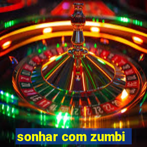 sonhar com zumbi